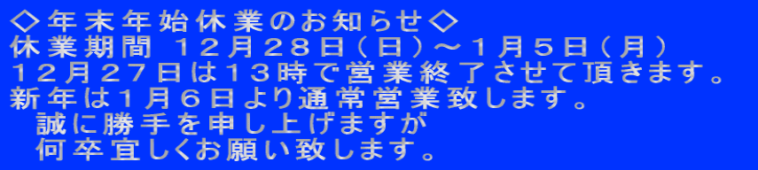 ���N���N�n�x�Ƃ̂��m�点�� �x�Ɗ��� �P�Q���Q�W���i���j�`�P���T���i���j �P�Q���Q�V���͂P�R���ŉc�ƏI�������Ē����܂��B �V�N�͂P���U�����ʏ�c�ƒv���܂��B �@���ɏ����\���グ�܂��� �@�����X�������肢�v���܂��B